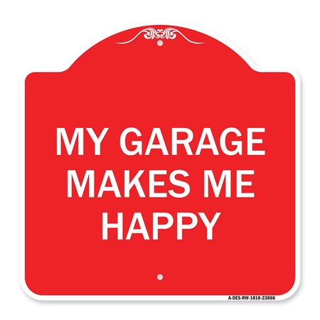 Signmission Designer Series Sign My Garage Makes Me Happy, Red & White Aluminum Sign, 18" x 18", RW-1818-23866 A-DES-RW-1818-23866